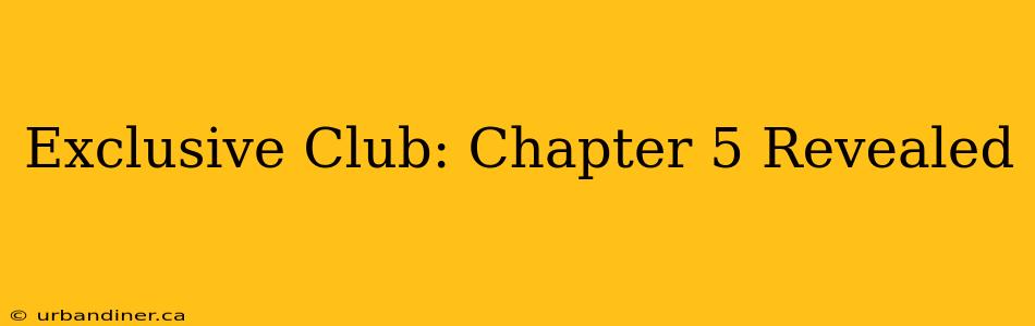 Exclusive Club: Chapter 5 Revealed