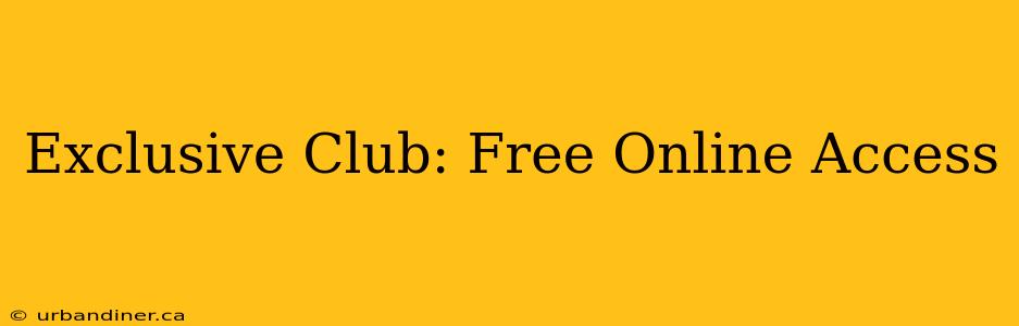 Exclusive Club: Free Online Access