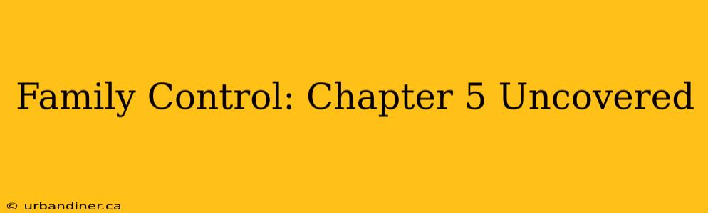 Family Control: Chapter 5 Uncovered