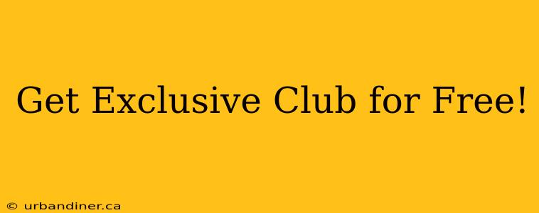 Get Exclusive Club for Free!