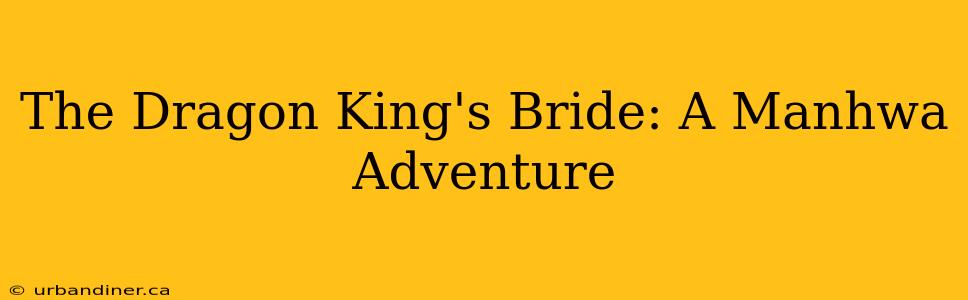 The Dragon King's Bride: A Manhwa Adventure