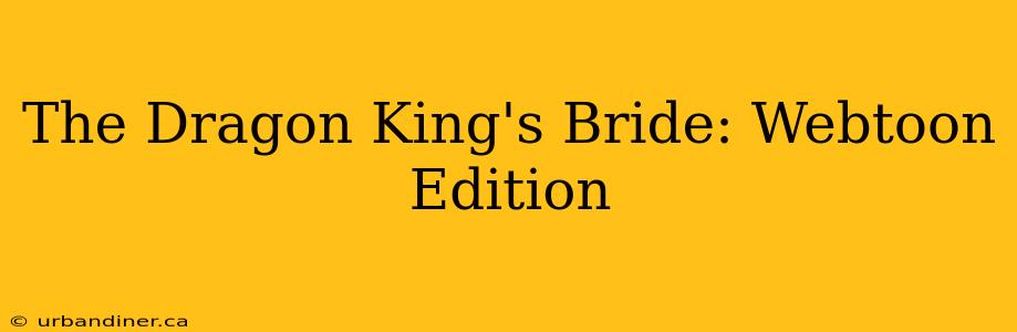 The Dragon King's Bride: Webtoon Edition