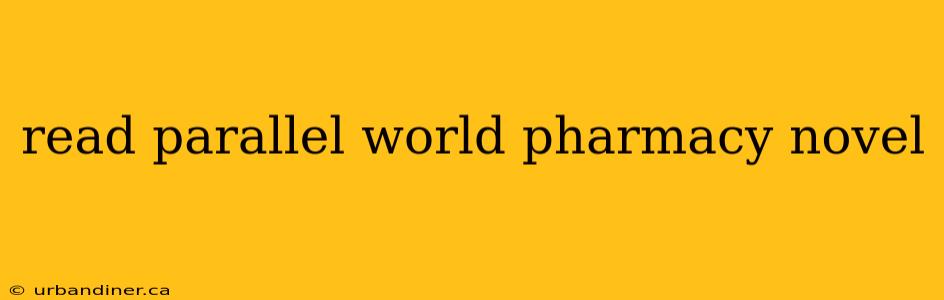 read parallel world pharmacy novel